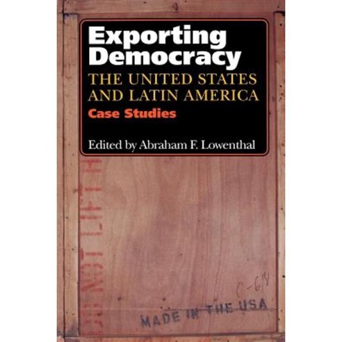 Exporting Democracy: The United States and Latin America: Case Studies Paperback, Johns Hopkins University Press