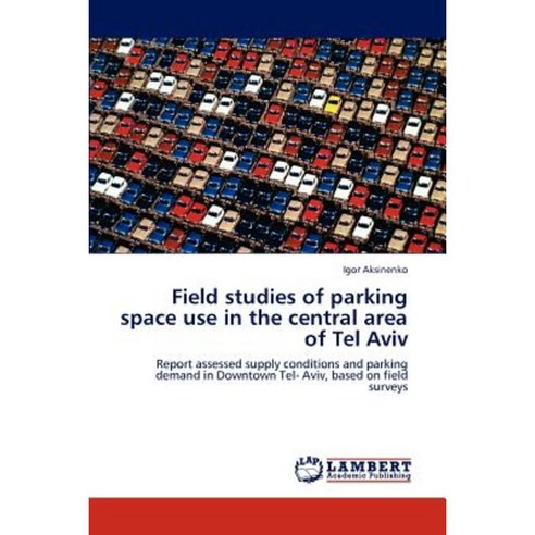 Field Studies of Parking Space Use in the Central Area of Tel Aviv Paperback, LAP Lambert Academic Publishing
