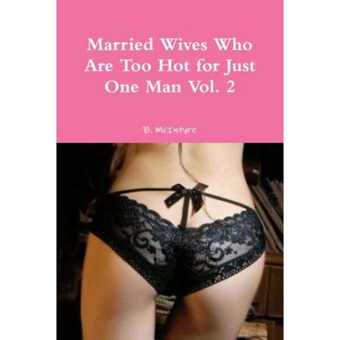 Married Wives Who Are Too Hot for Just One Man Vol. 2 Paperback, Lulu.com