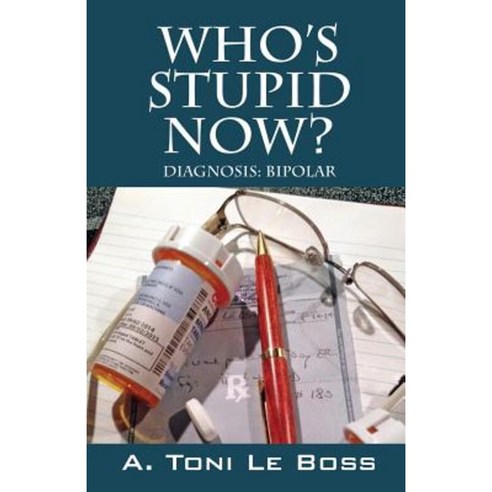 Who''s Stupid Now? Diagnosis: Bipolar Paperback, Outskirts Press