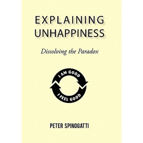 Explaining Unhappiness: Dissolving the Paradox Hardcover, iUniverse