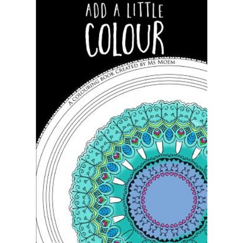 Add a Little Colour - Colouring Book Paperback, Lulu.com