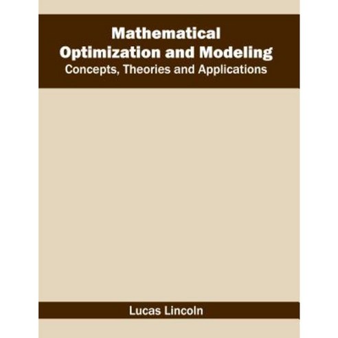 Mathematical Optimization and Modeling: Concepts Theories and ...
