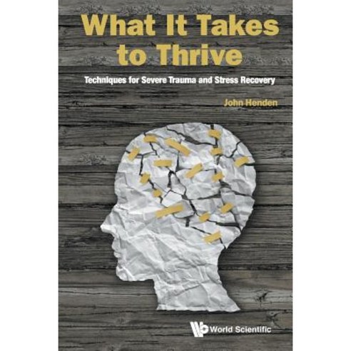 What It Takes to Thrive: Techniques for Severe Trauma and Stress Recovery Paperback, World Scientific Publishing Company