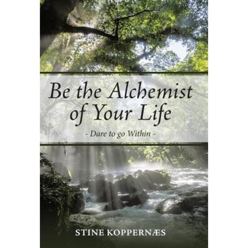 Be the Alchemist of Your Life: Dare to Go Within Hardcover, Balboa Press