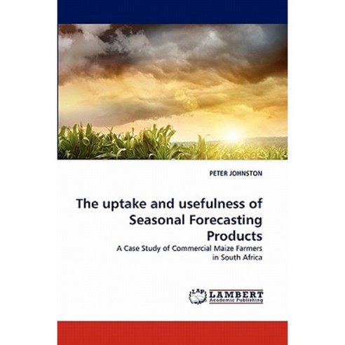 The Uptake and Usefulness of Seasonal Forecasting Products Paperback, LAP Lambert Academic Publishing