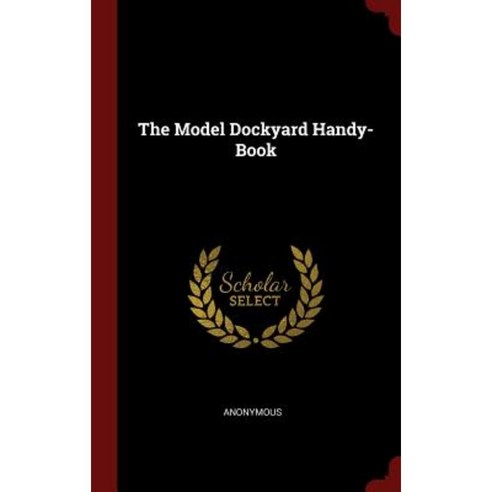 The Model Dockyard Handy-Book Hardcover, Andesite Press