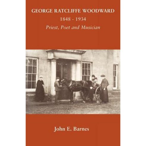 George Ratcliffe Woodward 1848 - 1934 Priest Poet and Musician Paperback, Canterbury Press Norwich
