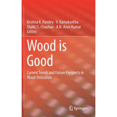 Wood Is Good: Current Trends and Future Prospects in Wood Utilization Hardcover, Springer