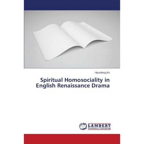 Spiritual Homosociality in English Renaissance Drama Paperback, LAP Lambert Academic Publishing