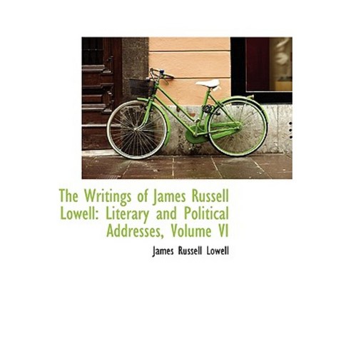 The Writings of James Russell Lowell: Literary and Political Addresses Volume VI Paperback, BiblioLife