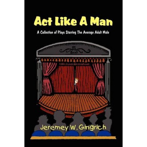ACT Like a Man: A Collection of Plays Starring the Average Adult Male Paperback, Authorhouse