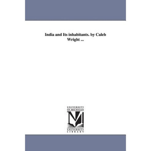 India and Its Inhabitants. by Caleb Wright ... Paperback, University of Michigan Library