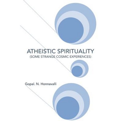 Atheistic Spirituality: (Some Strange Cosmic Experiences) Paperback, Partridge Publishing