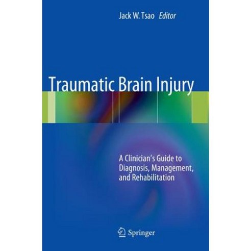 Traumatic Brain Injury: A Clinician''s Guide to Diagnosis Management and Rehabilitation Hardcover, Springer