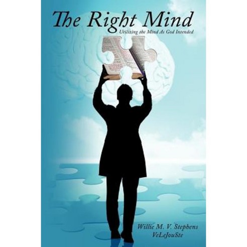 The Right Mind: Utilizing the Mind as God Intended Paperback, Authorhouse