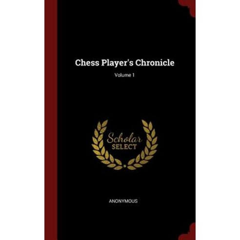 Chess Player''s Chronicle; Volume 1 Hardcover, Andesite Press