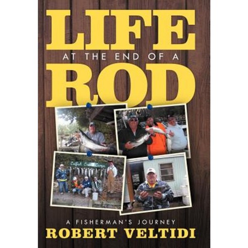 Life at the End of a Rod: A Fisherman''s Journey Hardcover, Xlibris