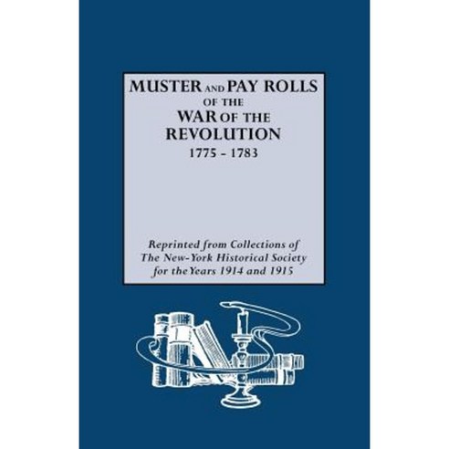 Muster and Pay Rolls of the War of the Revolution 1775-1783 Paperback, Genealogical Publishing Company