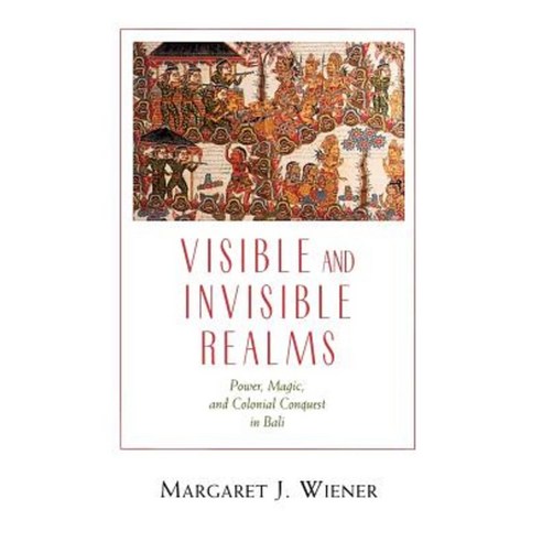 Visible and Invisible Realms: Power Magic and Colonial Conquest in Bali Paperback, University of Chicago Press