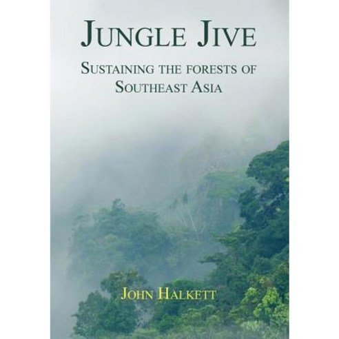 Jungle Jive: Sustaining the Forests of Southeast Asia Paperback, Connor Court Publishing Pty Ltd