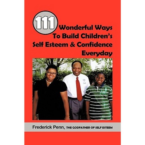 111 Wonderful Ways to Build Children''s Self Esteem & Confidence Everyday Paperback, Authorhouse