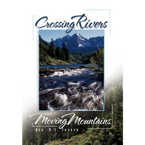 Crossing Rivers and Moving Mountains Hardcover, Xlibris Corporation