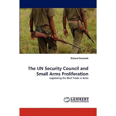 The Un Security Council and Small Arms Proliferation Paperback, LAP Lambert Academic Publishing