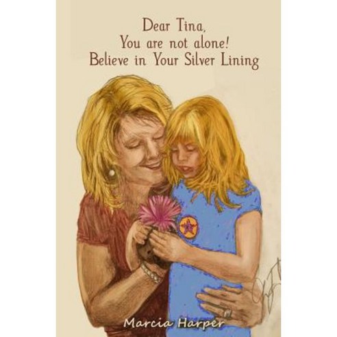 Dear Tina You Are Not Alone Believe in Your Silver Lining! Paperback, Lulu.com