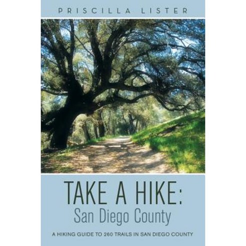 Take a Hike: San Diego County: A Hiking Guide to 260 Trails in San Diego County Paperback, Archway Publishing