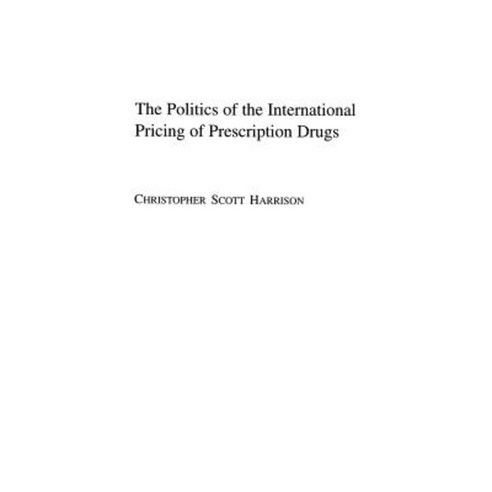 The Politics of the International Pricing of Prescription Drugs Hardcover, Praeger