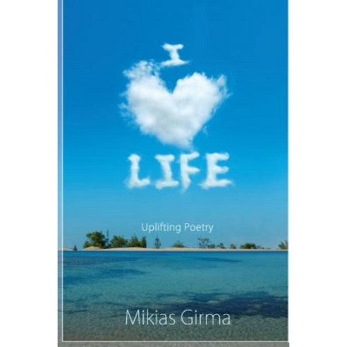 I Love Life: Uplifting Poetry Paperback, Mikias Girma