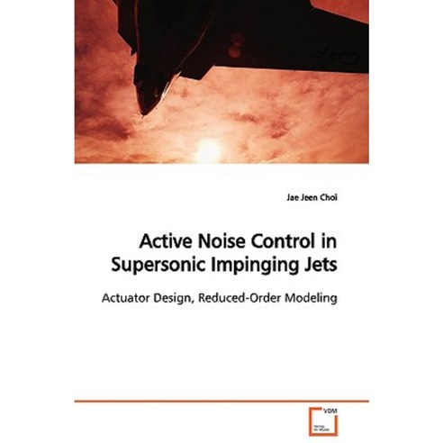 Active Noise Control in Supersonic Impinging Jets Actuator Design Reduced-Order Modeling Paperback, VDM Verlag