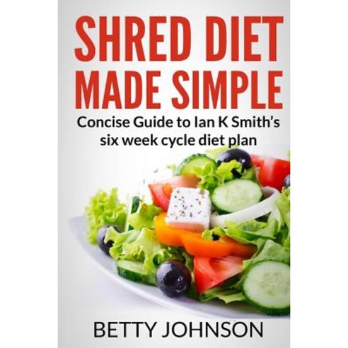 Shred Diet Made Simple: Concise Guide to Ian K Smith''s Six Week Cycle Diet Plan Paperback, Speedy Publishing LLC