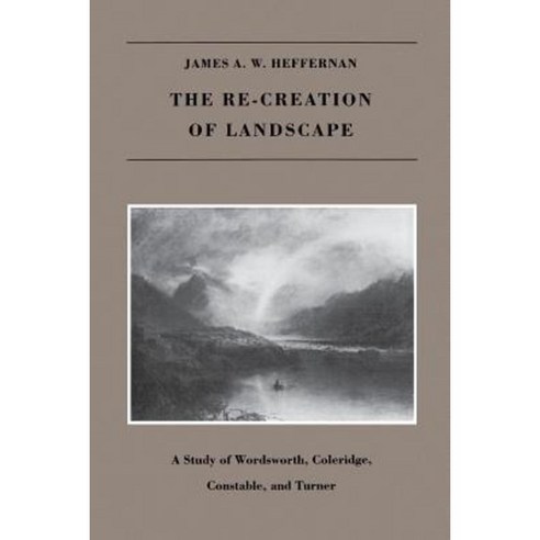 The Re-Creation of Landscape: A Study of Wordsworth Coleridge Constable and Turner Paperback, Dartmouth