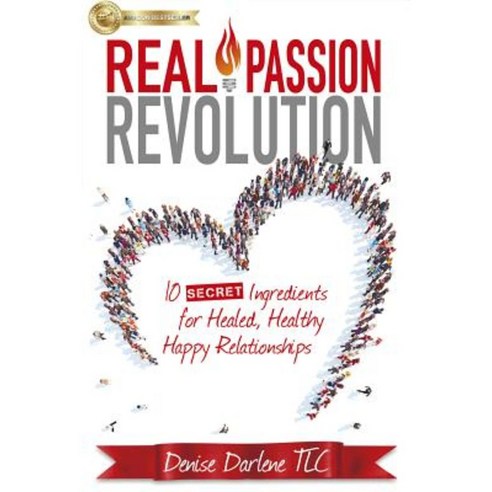 Real Passion Revolution: 10 Secret Ingredients for Healed Healthy Happy Relationships Paperback, Lifestyle Entrepreneurs Press