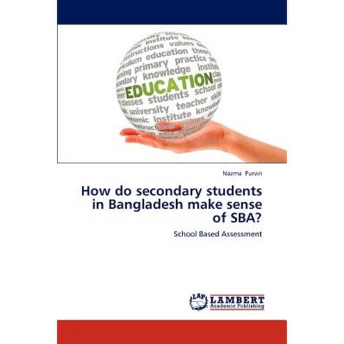 How Do Secondary Students in Bangladesh Make Sense of Sba? Paperback, LAP Lambert Academic Publishing