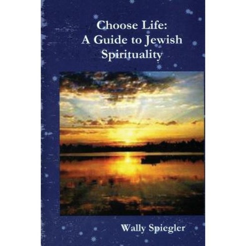 Choose Life: A Guide to Jewish Spirituality Paperback, Lulu.com