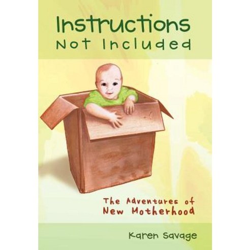 Instructions Not Included: The Adventures of New Motherhood Hardcover, Authorhouse