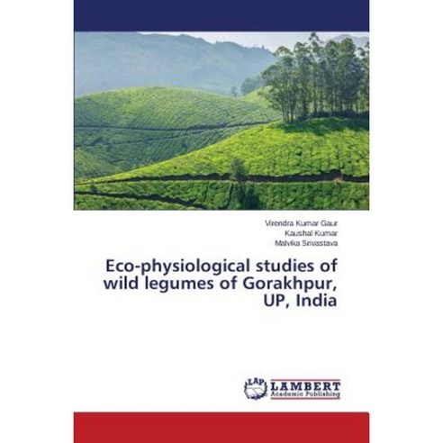 Eco-Physiological Studies of Wild Legumes of Gorakhpur Up India Paperback, LAP Lambert Academic Publishing