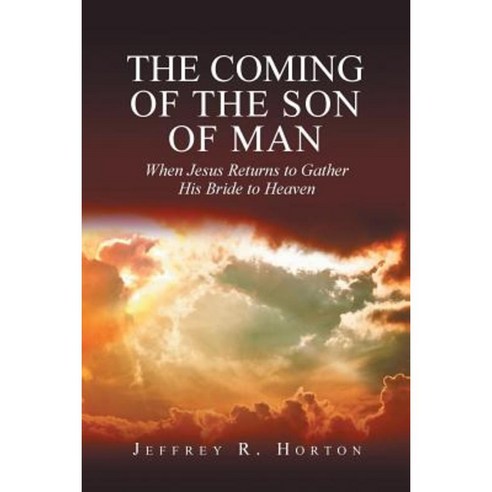 The Coming of the Son of Man: When Jesus Returns to Gather His Bride to Heaven Paperback, Christian Faith Publishing, Inc.