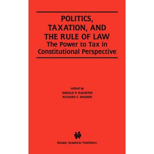 Politics Taxation and the Rule of Law: The Power to Tax in Constitutional Perspective Hardcover, Springer