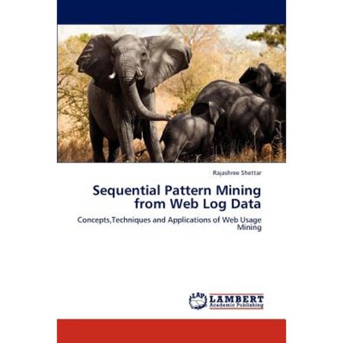 Sequential Pattern Mining from Web Log Data Paperback, LAP Lambert Academic Publishing