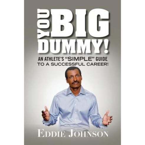 You Big Dummy - An Athlete''s Simple Guide to a Successful Career Paperback, Edward A.\Johnson