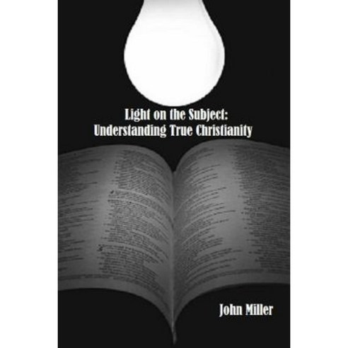 Light on the Subject: Understanding True Christianity Paperback, Lulu.com