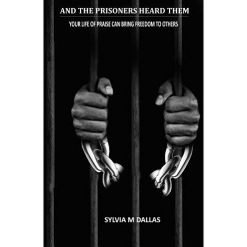 And the Prisoners Heard Them: Your Life of Praise Can Bring Freedom to Others Paperback, Publisher''s Notebook