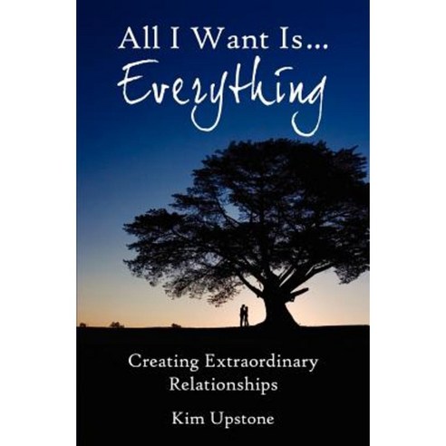 All I Want Is ... Everything Creating Extraordinary Relationships Paperback, New Day a New Vision, LLC