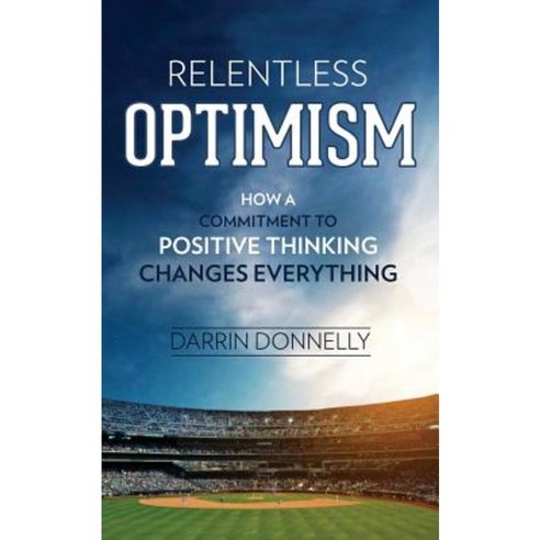 Relentless Optimism: How a Commitment to Positive Thinking Changes Everything Paperback, Shamrock New Media, Inc.