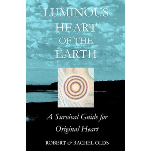 Luminous Heart of the Earth: A Survival Guide for Original Heart Paperback, Heart Seed Press