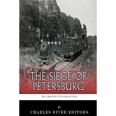 The Greatest Civil War Battles: The Siege of Petersburg Paperback, Createspace